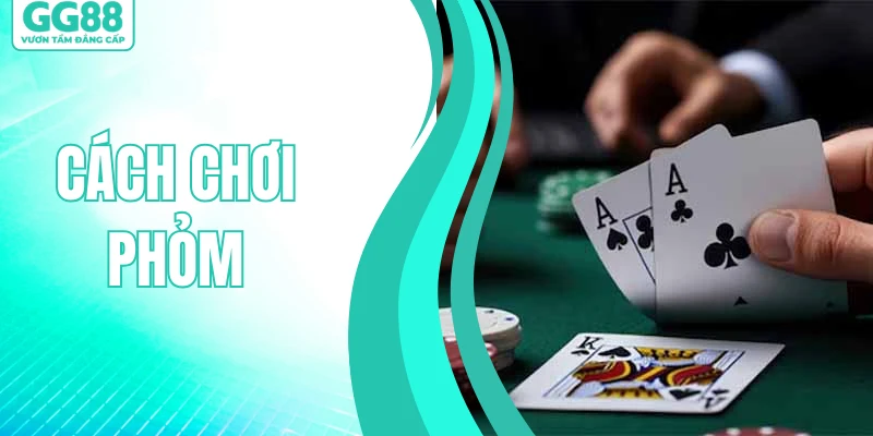 Cách Chơi Phỏm - Hướng Dẫn Mẹo Cược Nâng Cao Tỷ Lệ Thắng 